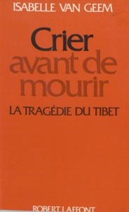 Isabelle Van Geem et Jean-François Revel - Crier avant de mourir - La tragédie du Tibet.