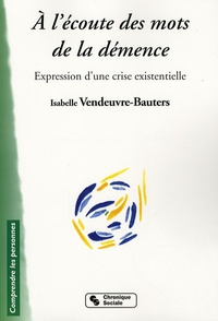 Isabelle Vendeuvre-Bauters - A l'écoute des mots de la démence - Expression d'une crise existentielle.