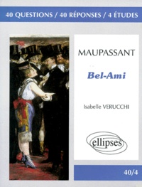 Isabelle Verucchi - Guy de Maupassant, "Bel-Ami" - 40 questions, 40 réponses, 4 études.