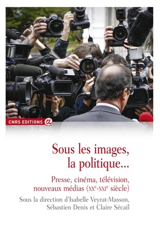 Sous les images, la politique.... Presse, cinéma, télévision, nouveaux médias (XXe-XXIe siècle)