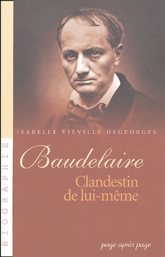 Isabelle Viéville Degeorges - Baudelaire - Clandestin de lui-même.