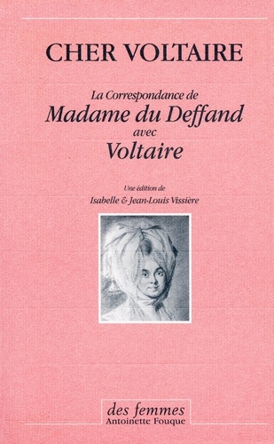 Isabelle Vissière et Jean-Louis Vissière - Cher Voltaire - La correspondance de Madame du Deffand avec Voltaire.