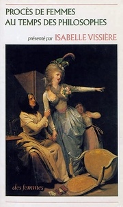 Isabelle Vissière - Procès de femmes au temps des philosophes ou La Violence masculine au XVIIIe siècle.