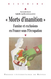 Isabelle von Bueltzingsloewen et Ludivine Bonnet - "Morts d'inanition" - Famine et exclusions en France sous l'Occupation.