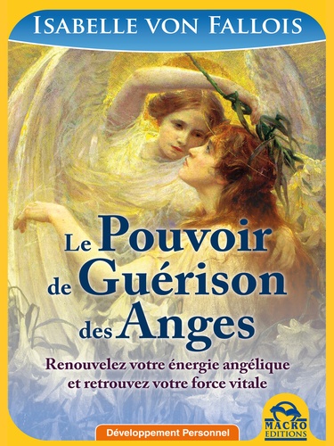 Le pouvoir de guérison des anges. Renouvelez votre énergie angélique et retrouvez votre force vitale