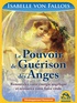 Isabelle von Fallois - Le pouvoir de guérison des anges - Renouvelez votre énergie angélique et retrouvez votre force vitale.