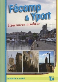 Isablle Letelie - Fecamp Et Yport Itineraires Insolites.