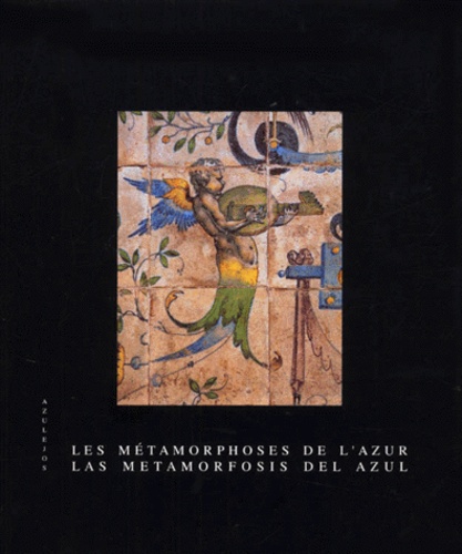 Isadora de Norden et  Collectif - Azulejos, Les Metamorphoses De L'Azur : Las Metamorfosis Del Azul. Exposition.