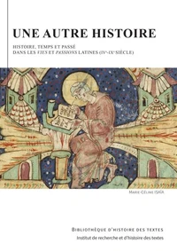 Une autre histoire Histoire  temps et passé dans les Vies et Passions latines (IXe-IXe siècle) / Marie-Céline Isaïa