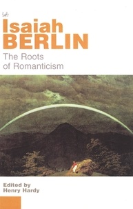 Isaiah Berlin et Henry Hardy - The Roots of Romanticism.