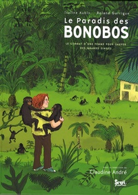 Isaline Aubin et Roland Garrigue - Le Paradis des bonobos - Le combat d'une femme pour sauver des grands singes.