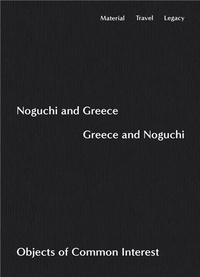 Isamu Noguchi - Noguchi and Greece, Greece and Noguchi /anglais.