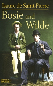 Isaure de Saint Pierre - Bosie and Wilde - La vie après la mort d'Oscar Wilde.