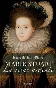 Isaure de Saint Pierre - Marie Stuart La reine ardente.