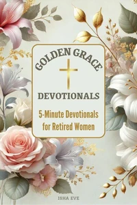 Golden Grace Devotionals: 5-Minute Devotionals For Retired Women