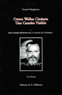 Orson Welles Cineaste, Une Camera Visible. Tome 1, Mais Notre Dependance A L'Image Est Enorme...