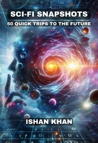  Ishan Khan - Sci-Fi Snapshots: 50 Quick Trips To The Future.
