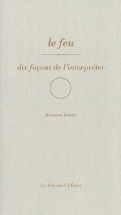 Ishida Katsumi - Le feu - Dix façons de l'interpréter.