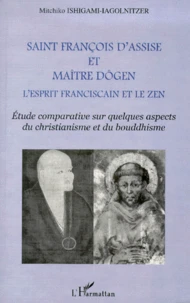 Saint Francois D'Assise Et Maitre Dogen, L'Esprit Franciscain Et Le Zen. Etude Comparative Sur Quelques Aspects Du Christianisme Et Du Bouddhisme
