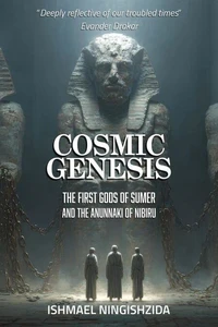 Cosmic Genesis: The First Gods of Sumer and the Anunnaki of Nibiru