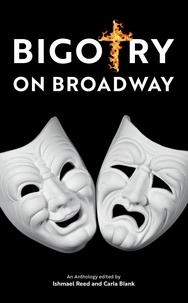 Ishmael Reed et Carla Blank - Bigotry on Broadway - An Anthology Edited by Ishmael Reed and Carla Blank.