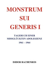 Téléchargement gratuit d'ebooks électroniques numériques Monstrum sui generis  - Tagebuch einer missglückten Adoleszenz I 1961 - 1964 par Isidor Rachenros MOBI CHM PDB 9783746007052