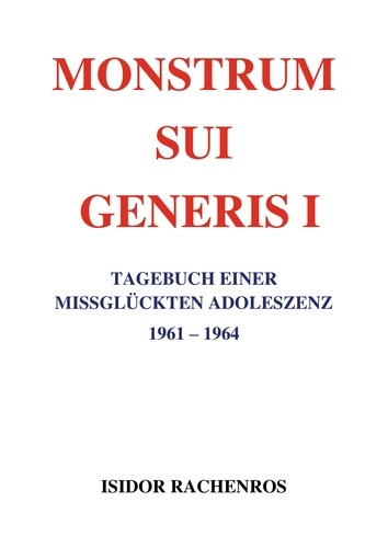 Monstrum sui generis. Tagebuch einer missglückten Adoleszenz I 1961 - 1964
