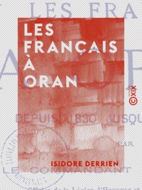 Isidore Derrien - Les Français à Oran - Depuis 1830 jusqu'à nos jours.