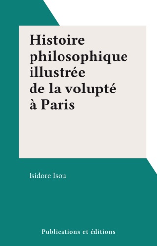 Histoire philosophique illustrée de la volupté à Paris