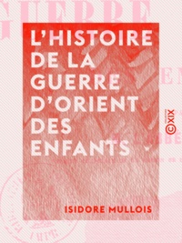 Isidore Mullois - L'Histoire de la guerre d'Orient des enfants.