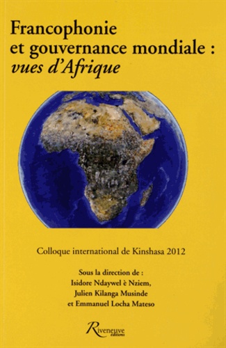 Isidore Ndaywel è Nziem et Julien Kilanga Musinde - Francophonie et gouvernance mondiale - Actes du colloque international tenu à Kinshasa du 23 au 25 mai 2012.