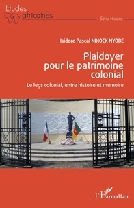 Isidore Pascal Ndjock Nyobe - Plaidoyer pour le patrimoine colonial - Le legs colonial, entre histoire et mémoire.