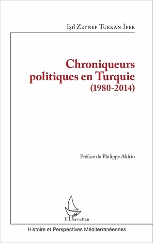 Isil Zeynep Turkan-Ipek - Chroniqueurs politiques en Turquie (1980-2014).