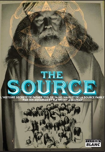 The Source. L'histoire secrète de Father Yod, de Ya Ho Wa 13 et de la Source Family
