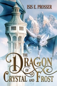  Isis E. Prosser - The Dragon of Crystal and Frost - The Dragon of Crystal and Frost, #1.