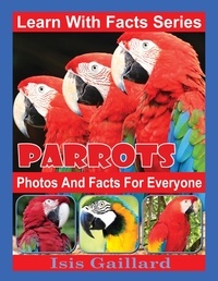  Isis Gaillard - Parrots Photos and Facts for Everyone - Learn With Facts Series, #60.