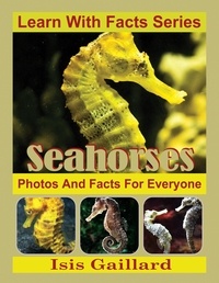  Isis Gaillard - Seahorses Photos and Facts for Everyone - Learn With Facts Series, #68.
