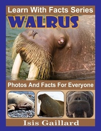  Isis Gaillard - Walrus Photos and Facts for Everyone - Learn With Facts Series, #102.