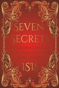 Seven Secrets to the Spontaneous Fulfillment of Your Desires
