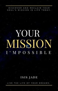 Your Mission I'mPossible: Discover &amp; Reclaim Your Soul's Mission Today