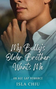 My Bully’s Older Brother Wants Me: An Age Gap Romance