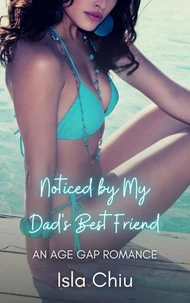 Noticed by My Dad’s Best Friend: An Age Gap Romance
