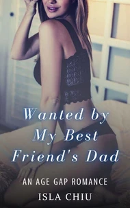 Wanted by My Best Friend's Dad: An Age Gap Romance