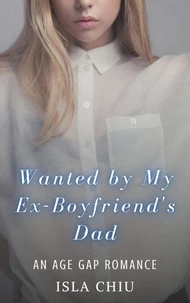 Wanted by My Ex-Boyfriend's Dad: An Age Gap Romance