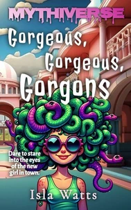 Gorgeous, Gorgeous, Gorgons : A Mythiverse Story