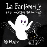 Isla Wynter - La Fantômette qui ne voulait pas être méchante.
