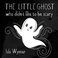  Isla Wynter - The Little Ghost Who Didn't Like to Be Scary - The Little Ghost, #1.