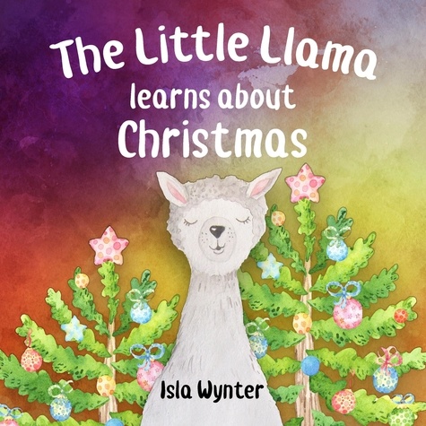  Isla Wynter - The Little Llama Learns About Christmas - The Little Llama's Adventures, #3.