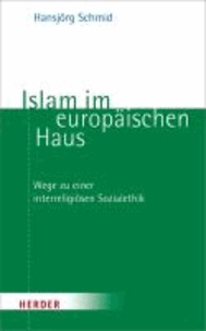 Islam im europäischen Haus - Wege zu einer interreligiösen Sozialethik.