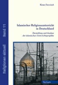 Islamischer Religionsunterricht in Deutschland - Darstellung und Analyse der islamischen Unterrichtsprojekte.